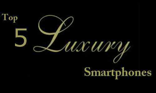 top 5 luxury smartphones top 5 luxury smartphones
